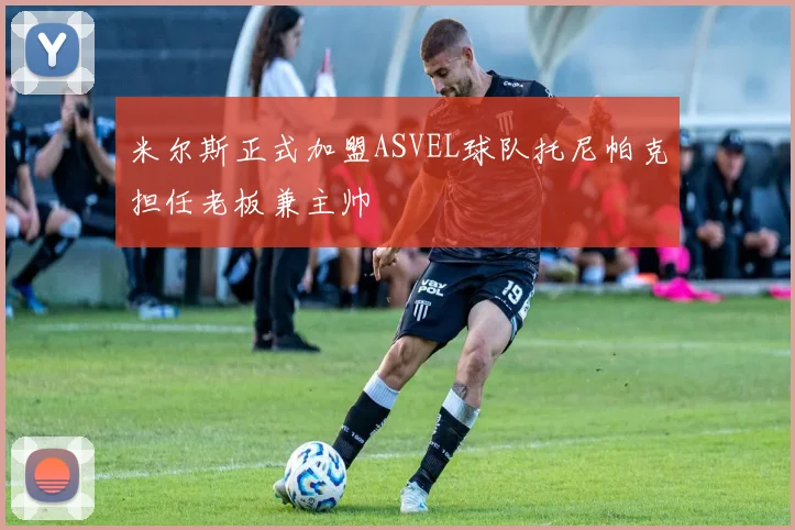 米尔斯正式加盟ASVEL球队托尼帕克担任老板兼主帅